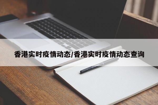 香港实时疫情动态/香港实时疫情动态查询