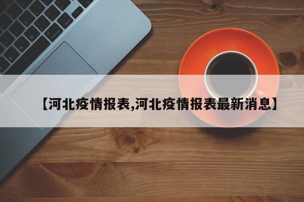 【河北疫情报表,河北疫情报表最新消息】