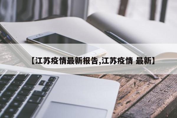 【江苏疫情最新报告,江苏疫情 最新】