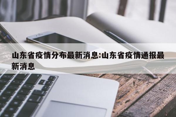 山东省疫情分布最新消息:山东省疫情通报最新消息
