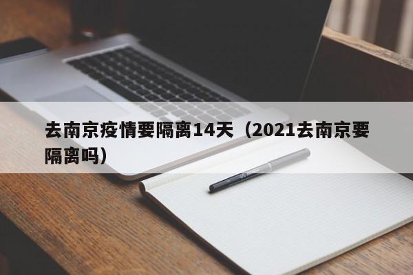 去南京疫情要隔离14天(2021去南京要隔离吗)