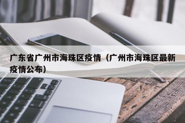 广东省广州市海珠区疫情(广州市海珠区最新疫情公布)