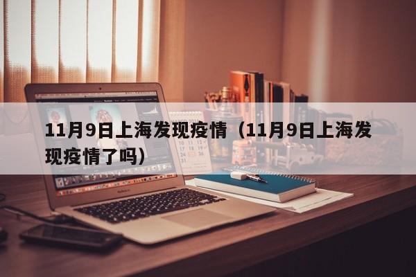11月9日上海发现疫情(11月9日上海发现疫情了吗)