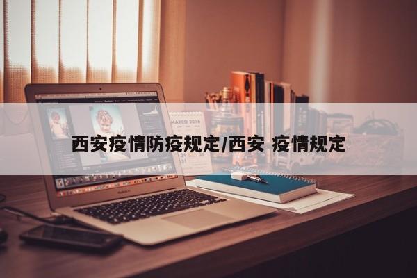 西安疫情防疫规定/西安 疫情规定