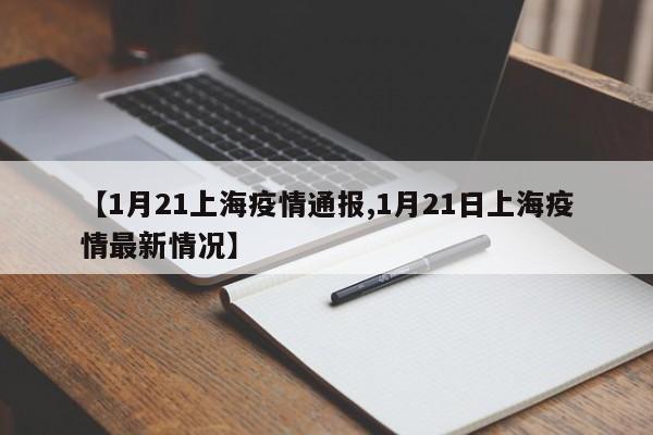 【1月21上海疫情通报,1月21日上海疫情最新情况】