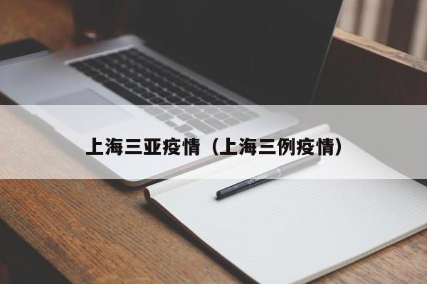 上海三亚疫情(上海三例疫情)
