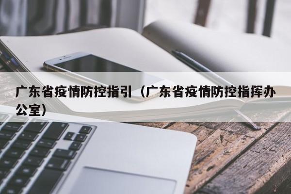 广东省疫情防控指引（广东省疫情防控指挥办公室）